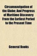 Circumnavigation Of The Globe; And Progr di General Books edito da General Books