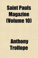 Saint Pauls Magazine Volume 10 di Anthony Trollope edito da General Books