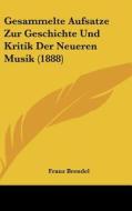 Gesammelte Aufsatze Zur Geschichte Und Kritik Der Neueren Musik (1888) di Franz Brendel edito da Kessinger Publishing