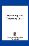 Hardening and Tempering (1912) di Edward Russell Markham, W. J. Todd, William A. Painter edito da Kessinger Publishing