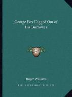 George Fox Digged Out of His Burrowes di Roger Williams edito da Kessinger Publishing