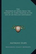 The Prisoner of Zenda Being the History of Three Months in the Life of an English Gentleman di Anthony Hope edito da Kessinger Publishing