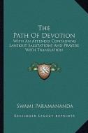 The Path of Devotion: With an Appendix Containing Sanskrit Salutations and Prayers with Translation edito da Kessinger Publishing