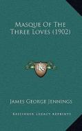 Masque of the Three Loves (1902) di James George Jennings edito da Kessinger Publishing