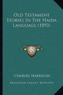 Old Testament Stories in the Haida Language (1893) di Charles Harrison edito da Kessinger Publishing