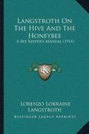 Langstroth on the Hive and the Honeybee: A Bee Keepera Acentsacentsa A-Acentsa Acentss Manual (1914) di Lorenzo Lorraine Langstroth edito da Kessinger Publishing