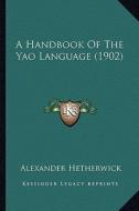 A Handbook of the Yao Language (1902) a Handbook of the Yao Language (1902) di Alexander Hetherwick edito da Kessinger Publishing