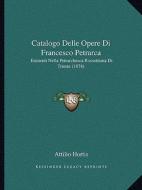 Catalogo Delle Opere Di Francesco Petrarca: Esistenti Nella Petrarchesca Rossettiana Di Trieste (1874) di Attilio Hortis edito da Kessinger Publishing