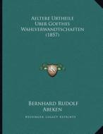 Aeltere Urtheile Uber Goethes Wahlverwandtschaften (1857) di Bernhard Rudolf Abeken edito da Kessinger Publishing