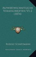 Alpwirthschaftliche Volksschriften V1-2 (1874) di Rudolf Schatzmann edito da Kessinger Publishing