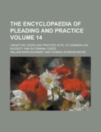 The Encyclopaedia of Pleading and Practice; Under the Codes and Practice Acts, at Common Law, in Equity and in Criminal Cases Volume 14 di William Mark McKinney edito da Rarebooksclub.com