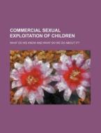 Commercial Sexual Exploitation Of Children: What Do We Know And What Do We Do About It? di U. S. Government, P. Leendertz edito da Books Llc, Reference Series