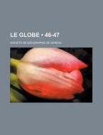 Le Globe (46-47) di Soci T. De G. Ographie De Gen Ve edito da General Books Llc