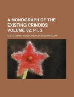 A Monograph of the Existing Crinoids Volume 82, PT. 2 di Austin Hobart Clark edito da Rarebooksclub.com