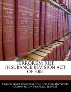 Terrorism Risk Insurance Revision Act Of 2005 edito da Bibliogov