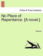 No Place of Repentance. [A novel.] VOL. III di Hayward edito da British Library, Historical Print Editions