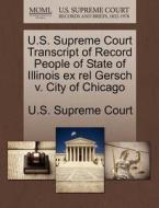 U.s. Supreme Court Transcript Of Record People Of State Of Illinois Ex Rel Gersch V. City Of Chicago edito da Gale Ecco, U.s. Supreme Court Records