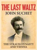 The Last Waltz: The Strauss Dynasty and Vienna di John Suchet edito da Thomas Dunne Books