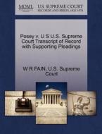 Posey V. U S U.s. Supreme Court Transcript Of Record With Supporting Pleadings di W R Fain edito da Gale, U.s. Supreme Court Records