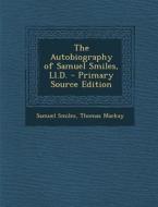 Autobiography of Samuel Smiles, LL.D. di Samuel Smiles, Thomas MacKay edito da Nabu Press