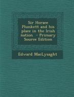 Sir Horace Plunkett and His Place in the Irish Nation di Edward MacLysaght edito da Nabu Press