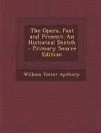 The Opera, Past and Present: An Historical Sketch di William Foster Apthorp edito da Nabu Press