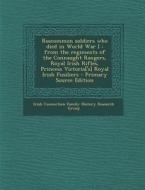 Roscommon Soldiers Who Died in World War I: From the Regiments of the Connaught Rangers, Royal Irish Rifles, Princess Victoria['s] Royal Irish Fusilie di Irish Connection Family History R Group edito da Nabu Press