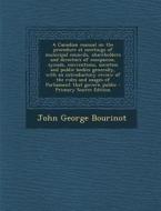 A   Canadian Manual on the Procedure at Meetings of Municipal Councils, Shareholders and Directors of Companies, Synods, Conventions, Societies and Pu di John George Bourinot edito da Nabu Press