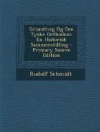 Grundtvig Og Den Tyske Orthodoxi: En Historisk Sammenstilling - Primary Source Edition di Rudolf Schmidt edito da Nabu Press