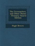 The Covenanters, and Other Poems - Primary Source Edition di Hugh Brown edito da Nabu Press