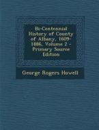 Bi-Centennial History of County of Albany, 1609-1886, Volume 2 - Primary Source Edition di George Rogers Howell edito da Nabu Press