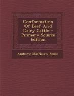 Conformation of Beef and Dairy Cattle - Primary Source Edition di Andrew Macnairn Soule edito da Nabu Press