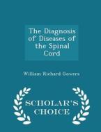 The Diagnosis Of Diseases Of The Spinal Cord - Scholar's Choice Edition di William Richard Gowers edito da Scholar's Choice