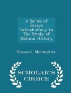 A Series Of Essays Introductory To The Study Of Natural History - Scholar's Choice Edition di Fenwick Skrimshire edito da Scholar's Choice