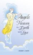 Angels Heaven to Earth with Love di Robert Smith edito da Lulu.com