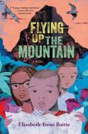 Flying Up the Mountain di Elizabeth-Irene Baitie edito da Norton Young Readers