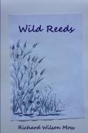 Wild Reeds di Richard Wilson Moss edito da Lulu.com