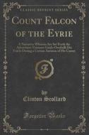Count Falcon Of The Eyrie di Clinton Scollard edito da Forgotten Books