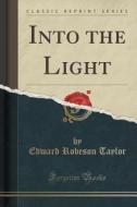 Into The Light (classic Reprint) di Edward Robeson Taylor edito da Forgotten Books