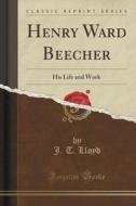 Henry Ward Beecher di J T Lloyd edito da Forgotten Books