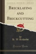 Bricklaying And Brickcutting (classic Reprint) di H W Richards edito da Forgotten Books