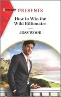 How to Win the Wild Billionaire di Joss Wood edito da HARLEQUIN SALES CORP