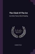 The Clink of the Ice: And Other Poems Worth Reading di Eugene Field edito da CHIZINE PUBN