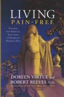 Living Pain-Free: Natural and Spiritual Solutions to Eliminate Physical Pain di Doreen Virtue, Robert Reeves edito da HAY HOUSE