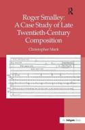 Roger Smalley: A Case Study of Late Twentieth-Century Composition di Christopher Mark edito da Taylor & Francis Ltd