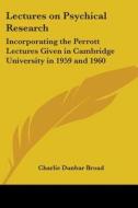 Lectures On Psychical Research: Incorporating The Perrott Lectures Given In Cambridge University In 1959 And 1960 di C. D. Broad edito da Kessinger Publishing, Llc