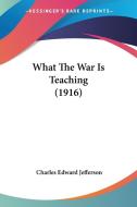 What the War Is Teaching (1916) di Charles Edward Jefferson edito da Kessinger Publishing