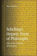 Schelling's Organic Form of Philosophy: Life as the Schema of Freedom di Bruce Matthews edito da State University of New York Press