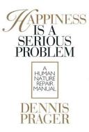 Happiness Is a Serious Problem: A Human Nature Repair Manual di Dennis Prager edito da Blackstone Audiobooks