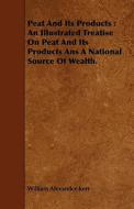 An Illustrated Treatise On Peat And Its Products Ans A National Source Of Wealth. di William Alexander Kerr edito da Read Books